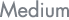 Medium