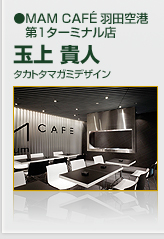 MAM CAFÉ羽田空港第１ターミナル店 タカトタマガミデザイン玉上　貴人