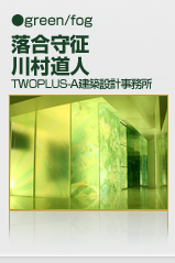 ｇｒｅｅｎ/ｆｏｇ　ＴＷＯＰＬＵＳ-Ａ建築設計事務所　落合守征/川村道人